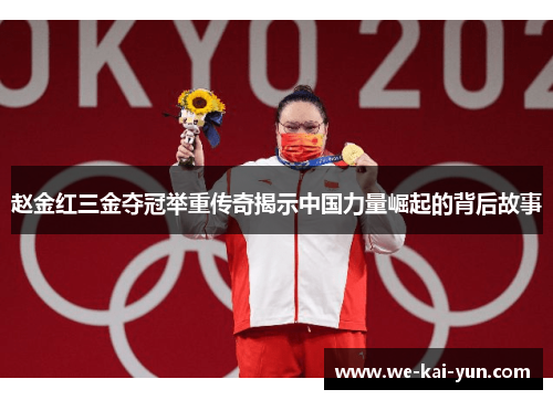 赵金红三金夺冠举重传奇揭示中国力量崛起的背后故事