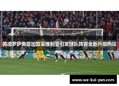 佩德罗萨免签加盟塞维利亚引发球队阵容全新升级热议