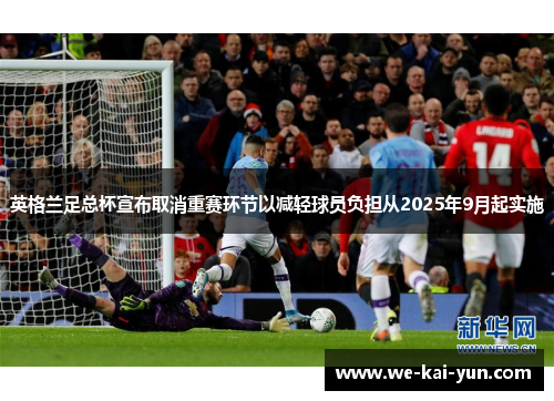 英格兰足总杯宣布取消重赛环节以减轻球员负担从2025年9月起实施